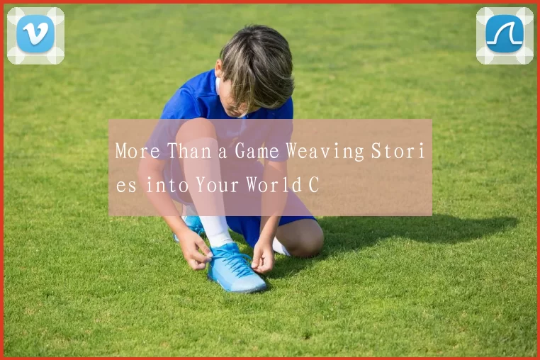 More Than a Game Weaving Stories into Your World C
