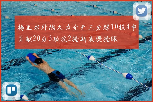 梅里尔外线火力全开三分球10投4中贡献20分3助攻2抢断表现抢眼