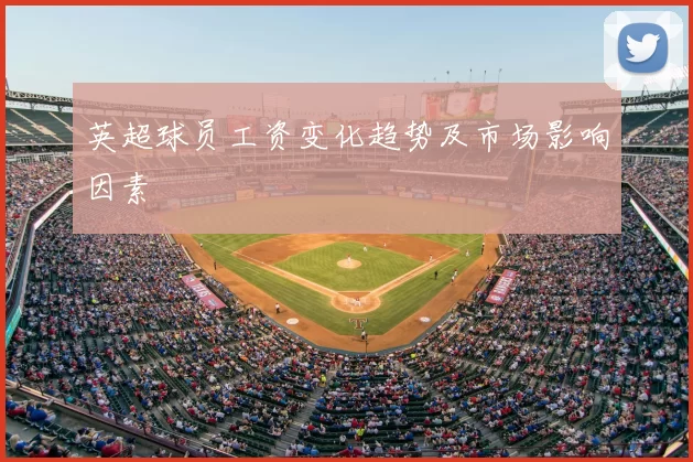 英超球员工资变化趋势及市场影响因素