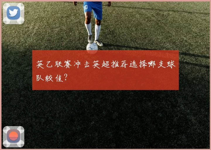 英乙联赛冲击英超推荐选择哪支球队较佳？