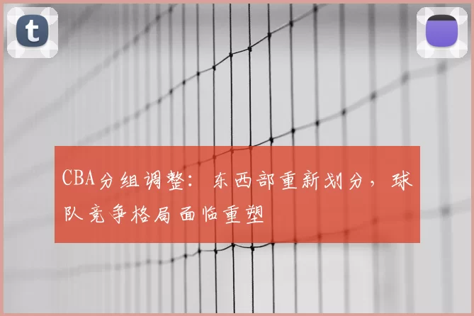 CBA分组调整:东西部重新划分,球队竞争格局面临重塑