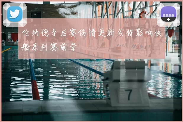 伦纳德季后赛伤情更新或将影响快船系列赛前景