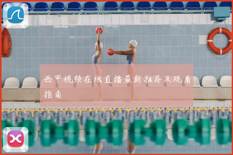西甲视频在线直播最新推荐及观看指南