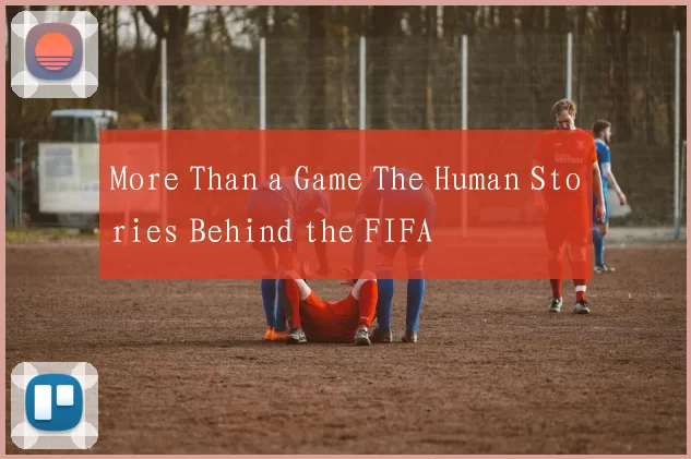 More Than a Game The Human Stories Behind the FIFA