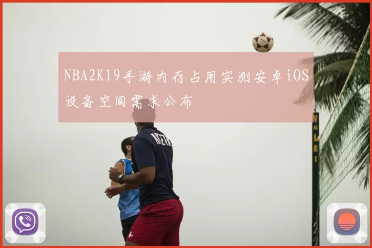 NBA2K19手游内存占用实测安卓iOS设备空间需求公布