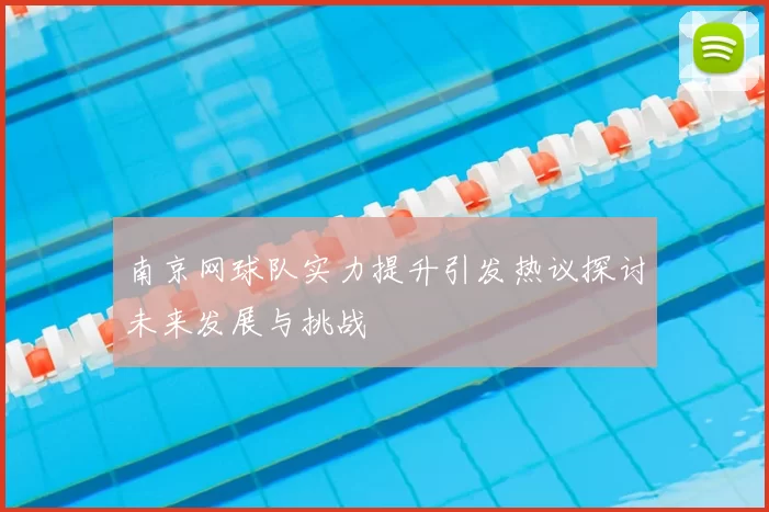 南京网球队实力提升引发热议探讨未来发展与挑战