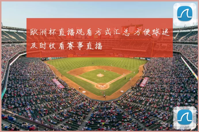欧洲杯直播观看方式汇总 方便球迷及时收看赛事直播