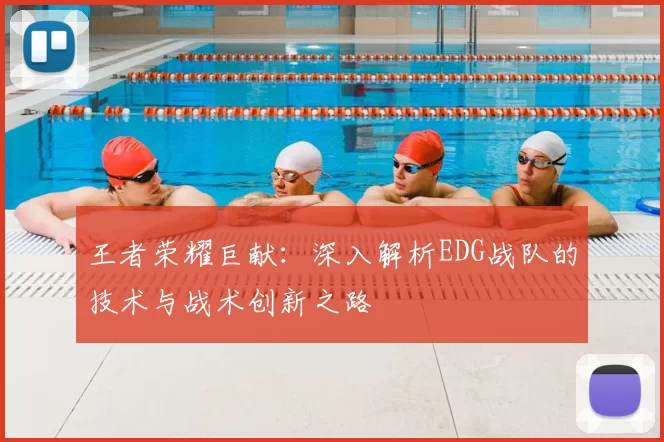 王者荣耀巨献：深入解析EDG战队的技术与战术创新之路