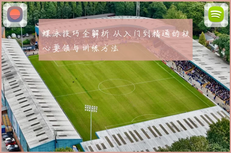 蝶泳技巧全解析 从入门到精通的核心要领与训练方法