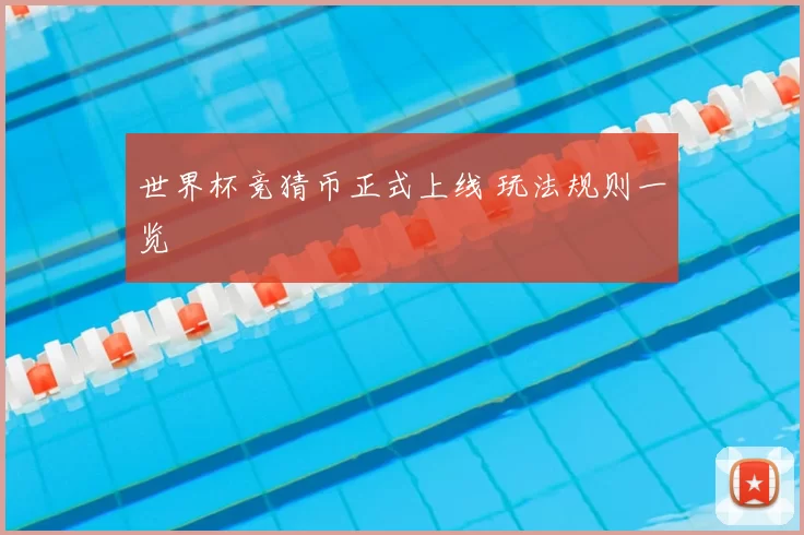世界杯竞猜币正式上线 玩法规则一览