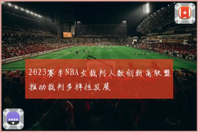 2023赛季NBA女裁判人数创新高联盟推动裁判多样性发展