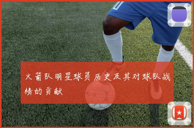 火箭队明星球员历史及其对球队战绩的贡献