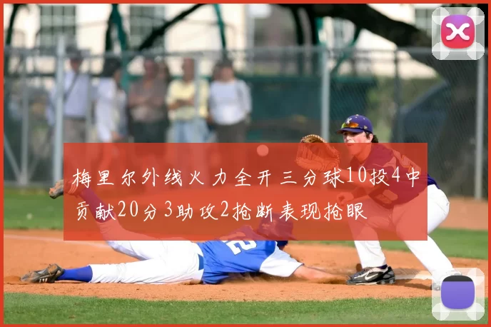 梅里尔外线火力全开三分球10投4中贡献20分3助攻2抢断表现抢眼