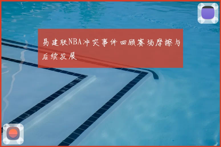 易建联NBA冲突事件回顾赛场摩擦与后续发展