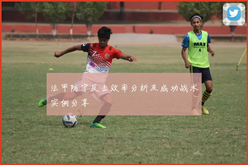 法甲防守反击效率分析及成功战术实例分享