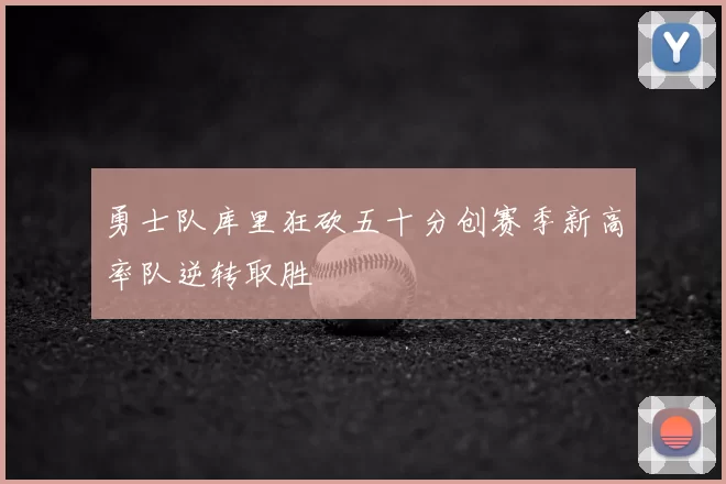 勇士队库里狂砍五十分创赛季新高率队逆转取胜